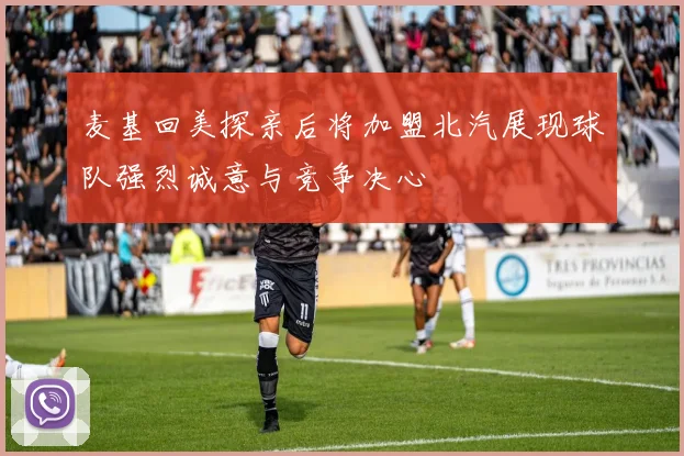 麦基回美探亲后将加盟北汽展现球队强烈诚意与竞争决心