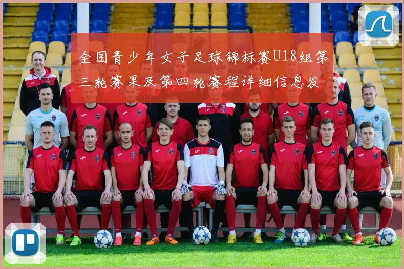 全国青少年女子足球锦标赛U18组第三轮赛果及第四轮赛程详细信息发布