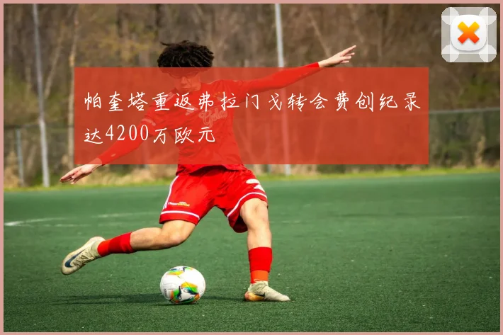 帕奎塔重返弗拉门戈转会费创纪录达4200万欧元